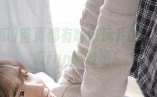 首页都有啥好玩儿的，来51吃瓜fun瞧瞧吧！